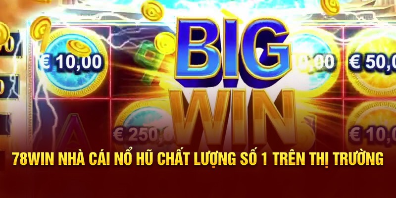 78WIN nhà cái nổ hũ chất lượng số 1 trên thị trường