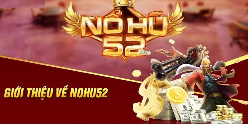 Nổ hũ 52 - Tựa game đơn giản được yêu thích bậc nhất