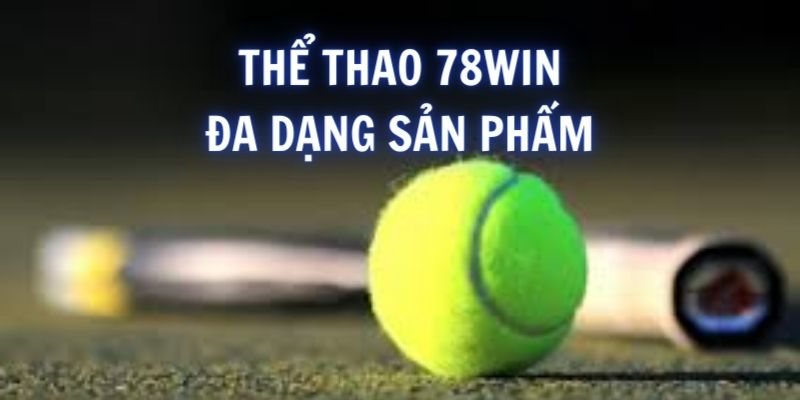 Đa dạng sản phẩm cược tại Thể thao 78win